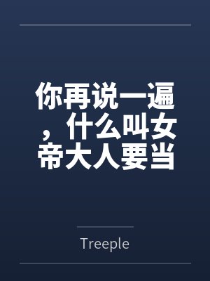 你再说一遍，什么叫女帝大人要当我的狗？
