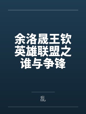 余洛晟王钦英雄联盟之谁与争锋