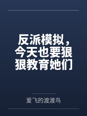 反派模拟，今天也要狠狠教育她们by爱飞的渡渡鸟