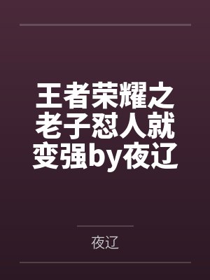 王者荣耀之老子怼人就变强by夜辽