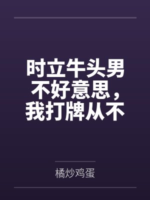时立牛头男不好意思，我打牌从不靠运气