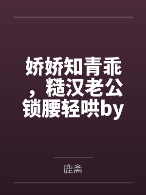 娇娇知青乖，糙汉老公锁腰轻哄by鹿斋