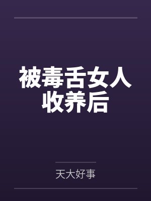 被毒舌女人收养后